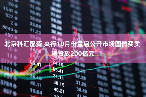 北京科汇配资 央行10月份重启公开市场国债买卖 净投放200亿元